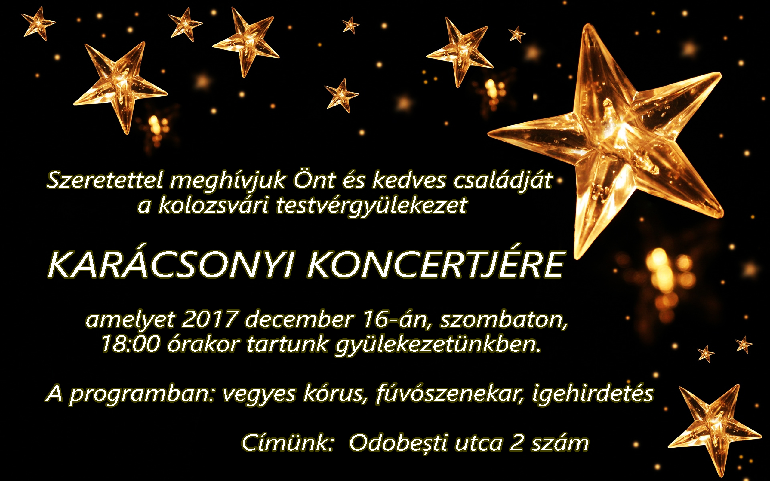 Szeretettel meghívjuk Önt és kedves családját a kolozsvári testvérgyülekezet<br />
KARÁCSONYI KONCERTJÉRE amelyet 2017 december 16-án, szombaton, 18:00 órakor tartunk gyülekezetünkben. A programban: vegyes kórus, fúvószenekar, igehirdetés<br />
Címünk: Odobești utca 2 szám<br />